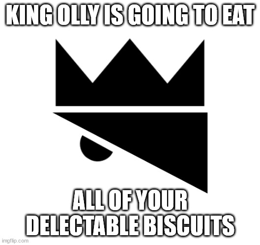 King Olly Logo | KING OLLY IS GOING TO EAT ALL OF YOUR DELECTABLE BISCUITS | image tagged in king olly logo,barney will eat all of your delectable biscuits | made w/ Imgflip meme maker