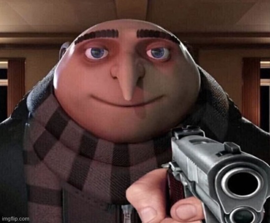 Used in comment | image tagged in gru gun | made w/ Imgflip meme maker
