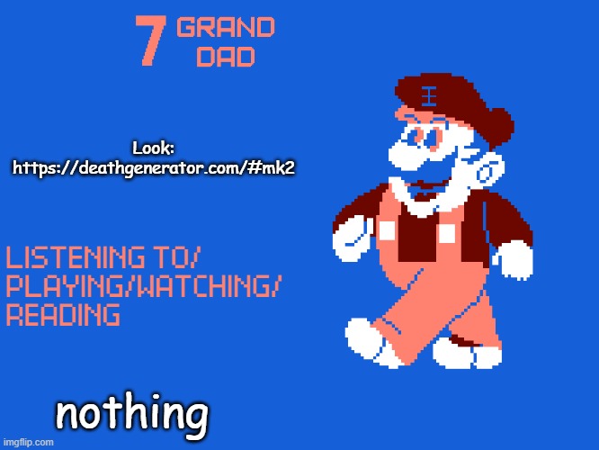 https://deathgenerator.com/#mk2 | Look: https://deathgenerator.com/#mk2; nothing | image tagged in new 7_grand_dad template | made w/ Imgflip meme maker