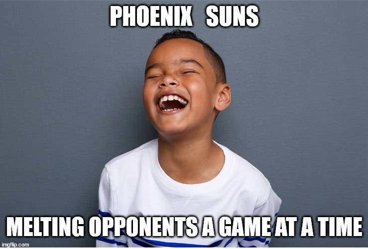 PHOENIX   SUNS MELTING OPPONENTS A GAME AT A TIME | made w/ Imgflip meme maker