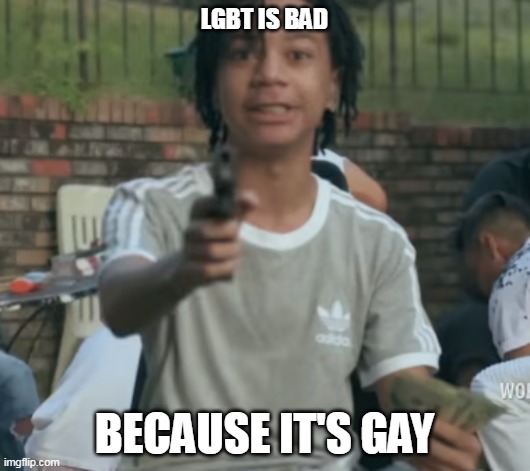LGBT IS BAD; BECAUSE IT'S GAY | made w/ Imgflip meme maker