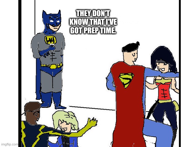 Bat-fans be like... | THEY DON'T KNOW THAT I'VE GOT PREP TIME. | image tagged in they don't know jla,they don't know,dc comics | made w/ Imgflip meme maker