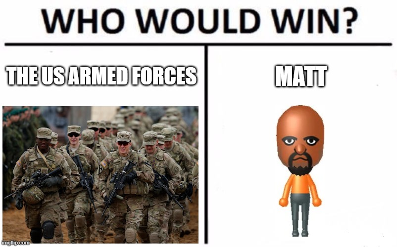 matt | THE US ARMED FORCES; MATT | image tagged in memes,who would win,us armed forces,army,mii,matt from wii sports | made w/ Imgflip meme maker