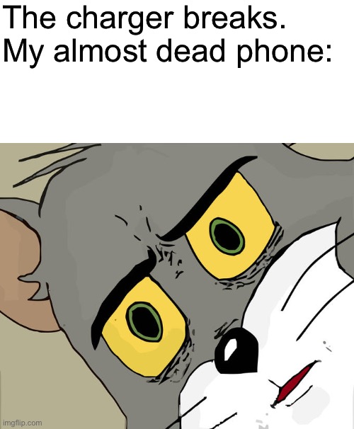 Uh oh | The charger breaks. My almost dead phone: | image tagged in memes,unsettled tom,funny memes,haha | made w/ Imgflip meme maker