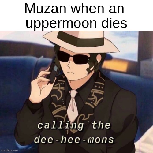 calling the dee-hee-mons | Muzan when an 
uppermoon dies | image tagged in demon slayer,muzan | made w/ Imgflip meme maker