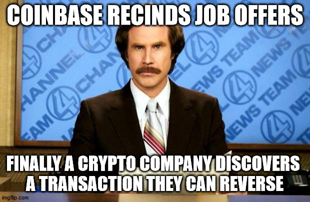 Must not have been on the blockchain | COINBASE RECINDS JOB OFFERS; FINALLY A CRYPTO COMPANY DISCOVERS 
A TRANSACTION THEY CAN REVERSE | image tagged in breaking news | made w/ Imgflip meme maker