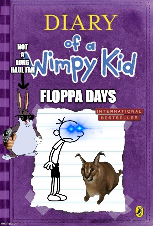 Diary of a Wimpy Kid Cover Template | NOT A LONG HAUL FAN; FLOPPA DAYS | image tagged in diary of a wimpy kid cover template | made w/ Imgflip meme maker