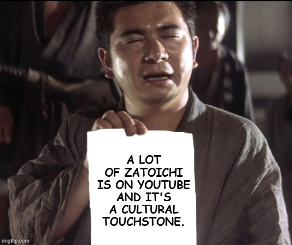 Zatoichi holds a piece of paper | A LOT OF ZATOICHI IS ON YOUTUBE
AND IT'S A CULTURAL TOUCHSTONE. | image tagged in zatoichi holds a piece of paper | made w/ Imgflip meme maker