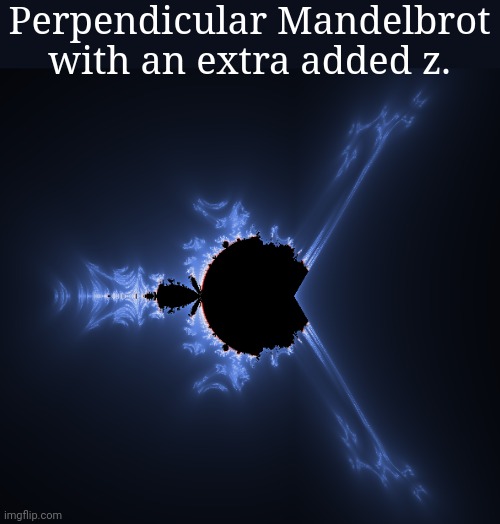 Perpendicular Mandelbrot with an extra added z. | made w/ Imgflip meme maker