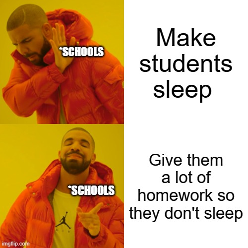 Schools be like | Make students sleep; *SCHOOLS; Give them a lot of homework so they don't sleep; *SCHOOLS | image tagged in memes,drake hotline bling | made w/ Imgflip meme maker