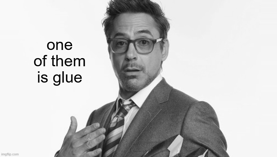 Robert Downey Jr's Comments | one of them is glue | image tagged in robert downey jr's comments | made w/ Imgflip meme maker