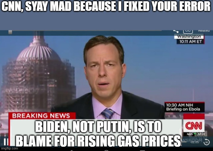 cnn breaking news template | CNN, SYAY MAD BECAUSE I FIXED YOUR ERROR; BIDEN, NOT PUTIN, IS TO BLAME FOR RISING GAS PRICES | image tagged in cnn breaking news template,memes | made w/ Imgflip meme maker