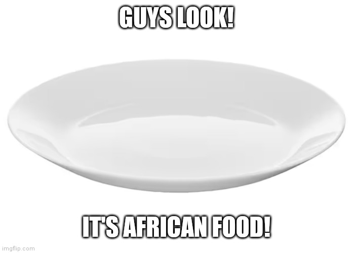GUYS LOOK! IT'S AFRICAN FOOD! | made w/ Imgflip meme maker