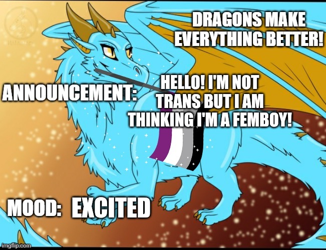 Sky_The_Dragon Pride Announcement Template | HELLO! I'M NOT TRANS BUT I AM THINKING I'M A FEMBOY! EXCITED | image tagged in sky_the_dragon pride announcement template | made w/ Imgflip meme maker