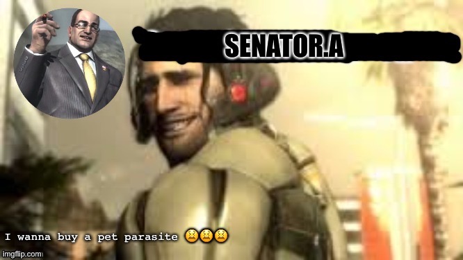 Senator.A announcement temp | I wanna buy a pet parasite 😫😫😫 | image tagged in senator a announcement temp | made w/ Imgflip meme maker