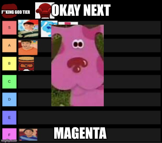 bruh the chair got more love than steve | OKAY NEXT; F**KING GOD TIER; MAGENTA | made w/ Imgflip meme maker