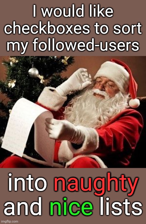 Santa checking his list | I would like checkboxes to sort my followed-users into naughty and nice lists naughty nice | image tagged in santa checking his list | made w/ Imgflip meme maker