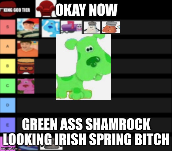 OKAY NOW; GREEN ASS SHAMROCK LOOKING IRISH SPRING BITCH | made w/ Imgflip meme maker