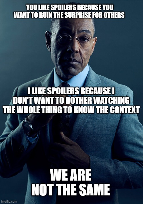 Spoiler Warnings |  YOU LIKE SPOILERS BECAUSE YOU WANT TO RUIN THE SURPRISE FOR OTHERS; I LIKE SPOILERS BECAUSE I DON'T WANT TO BOTHER WATCHING THE WHOLE THING TO KNOW THE CONTEXT; WE ARE NOT THE SAME | image tagged in we are not the same,spoiler alert,no spoilers,spoilers,spoiler | made w/ Imgflip meme maker
