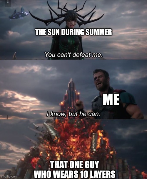 Summer | THE SUN DURING SUMMER; ME; THAT ONE GUY WHO WEARS 10 LAYERS | image tagged in you can't defeat me | made w/ Imgflip meme maker