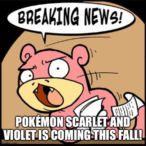 Oh yes,It's coming! | POKÉMON SCARLET AND VIOLET IS COMING THIS FALL! | image tagged in slowpoke breaking news | made w/ Imgflip meme maker