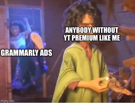 encanto meme | ANYBODY WITHOUT YT PREMIUM LIKE ME; GRAMMARLY ADS | image tagged in encanto meme | made w/ Imgflip meme maker