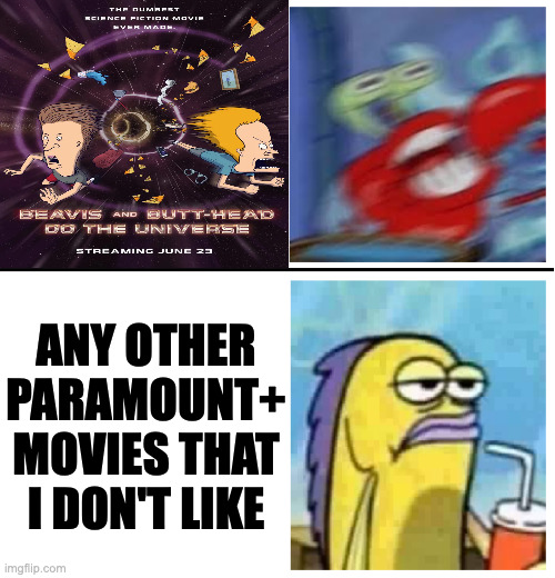 Excited vs Bored | ANY OTHER PARAMOUNT+ MOVIES THAT I DON'T LIKE | image tagged in excited vs bored,memes,meme,funny,fun,movie | made w/ Imgflip meme maker