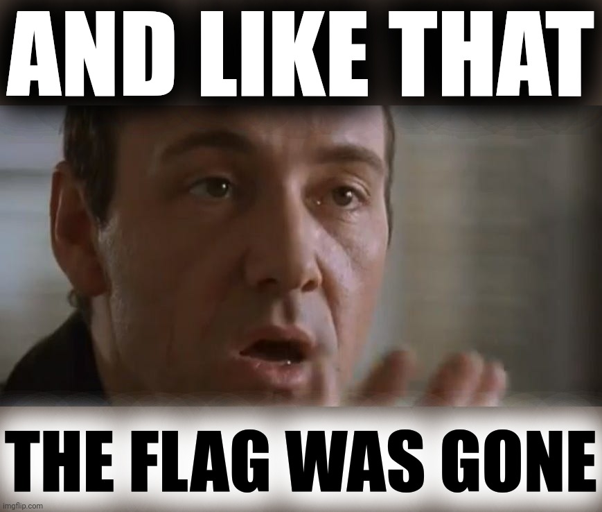 And like that he was gone | AND LIKE THAT THE FLAG WAS GONE | image tagged in and like that he was gone | made w/ Imgflip meme maker