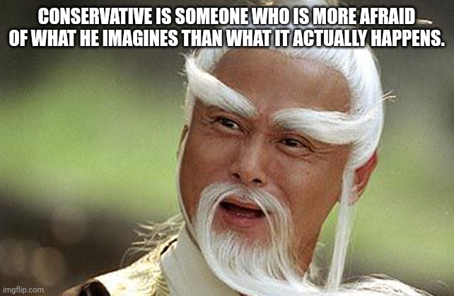Mithtrusters | CONSERVATIVE IS SOMEONE WHO IS MORE AFRAID OF WHAT HE IMAGINES THAN WHAT IT ACTUALLY HAPPENS. | image tagged in conservative,republican,liberal,trump,democrat,mass shooting | made w/ Imgflip meme maker