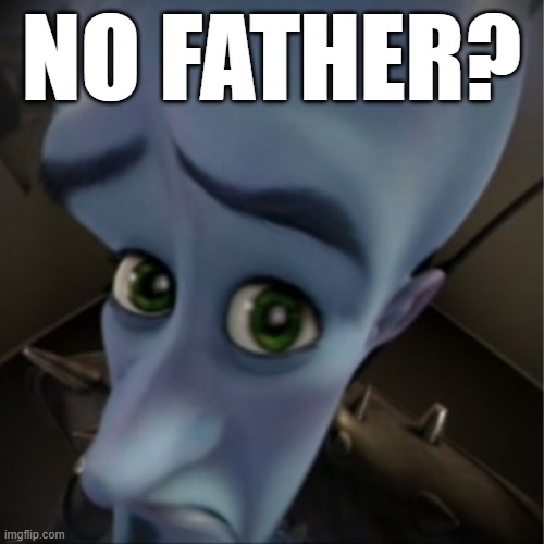 Megamind peeking | NO FATHER? | image tagged in megamind peeking | made w/ Imgflip meme maker