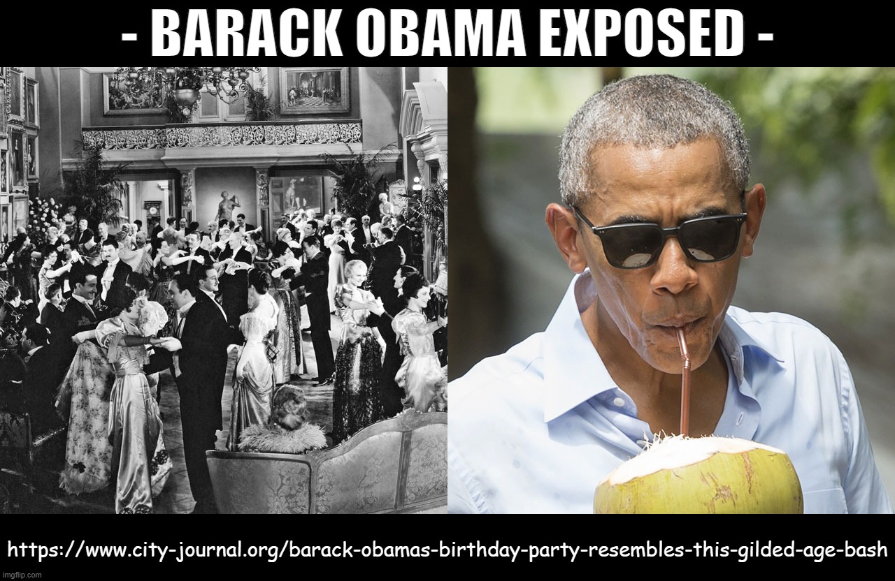 The party was held on a 29-acre, $12 million estate on the shore of Martha’s Vineyard. The tent was the size of a football field | - BARACK OBAMA EXPOSED -; https://www.city-journal.org/barack-obamas-birthday-party-resembles-this-gilded-age-bash | image tagged in barack obama gilded age party,barack,obama,exposed,leftist,elitist | made w/ Imgflip meme maker