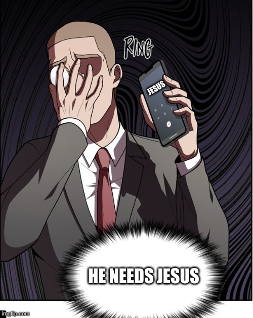 He needs jesus | JESUS; HE NEEDS JESUS | image tagged in memes,funny | made w/ Imgflip meme maker