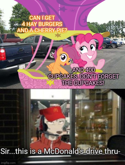 But why? Why would you do that? | CAN I GET 4 HAY BURGERS AND A CHERRY PIE? AND 400 CUPCAKES. DON'T FORGET THE CUPCAKES! | image tagged in free parking lot,sir this is a mcdonald's drive thru-,pinkie pie,mcdonalds,fast food,but why tho | made w/ Imgflip meme maker