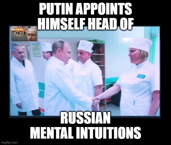 dark humor | PUTIN APPOINTS HIMSELF HEAD OF; RUSSIAN MENTAL INTUITIONS | image tagged in mental health | made w/ Imgflip meme maker