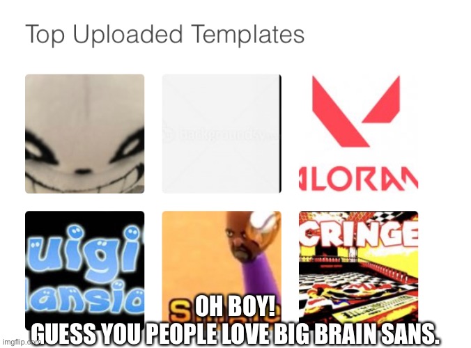 Big Brain Sans |  OH BOY!
GUESS YOU PEOPLE LOVE BIG BRAIN SANS. | image tagged in sans undertale,big brain,big brain time,upload,custom template | made w/ Imgflip meme maker
