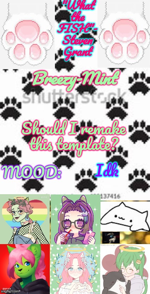 yes with no furries or gay shit in it -Jummy | Should I remake this template? Idk | image tagged in breezy-mint | made w/ Imgflip meme maker