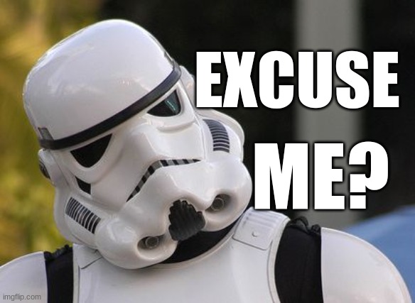 Confused stormtrooper | EXCUSE ME? | image tagged in confused stormtrooper | made w/ Imgflip meme maker