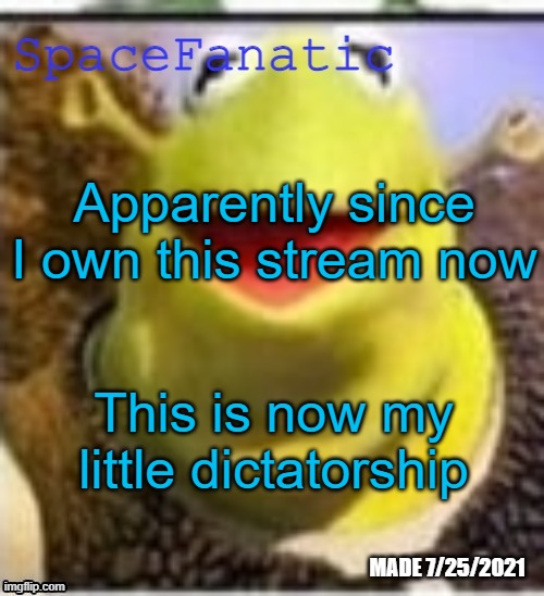 Obey or die | Apparently since I own this stream now; This is now my little dictatorship | image tagged in spacefanatic announcement temp | made w/ Imgflip meme maker
