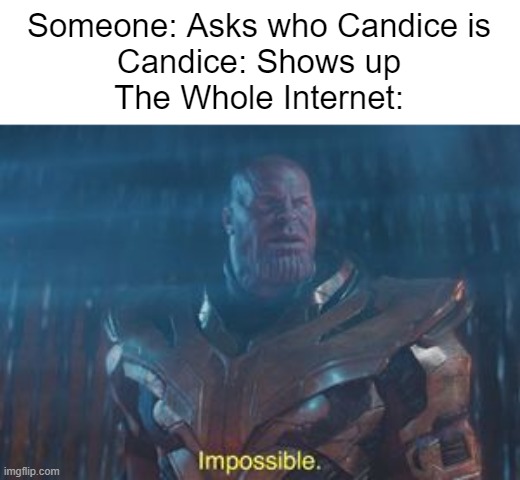 Wait whaaat |  Someone: Asks who Candice is
Candice: Shows up
The Whole Internet: | image tagged in thanos impossible,memes | made w/ Imgflip meme maker