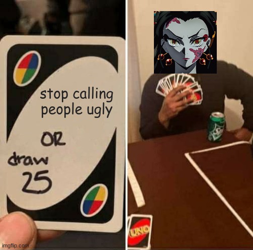 UNO Draw 25 Cards | stop calling people ugly | image tagged in memes,uno draw 25 cards,demon slayer,daki | made w/ Imgflip meme maker