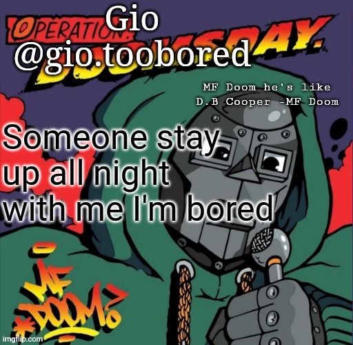 Doom temp | Someone stay up all night with me I'm bored | image tagged in doom temp | made w/ Imgflip meme maker