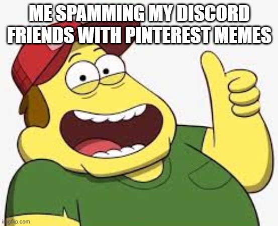 Happy Bill | ME SPAMMING MY DISCORD FRIENDS WITH PINTEREST MEMES | image tagged in big city greens bill green thumbs up | made w/ Imgflip meme maker