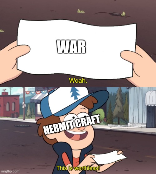 HermitCraft Wars | WAR; HERMIT CRAFT | image tagged in this is worthless | made w/ Imgflip meme maker