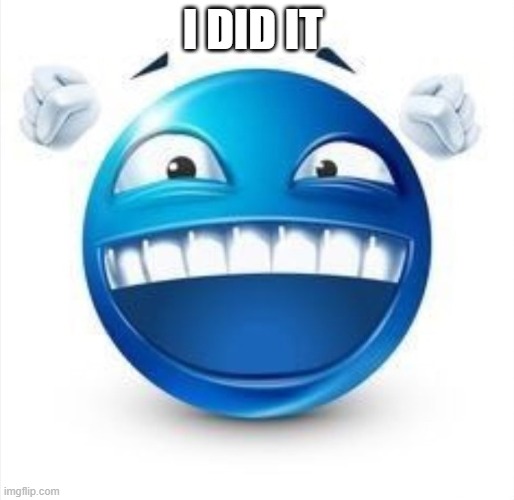 Laughing Blue Guy | I DID IT | image tagged in laughing blue guy | made w/ Imgflip meme maker