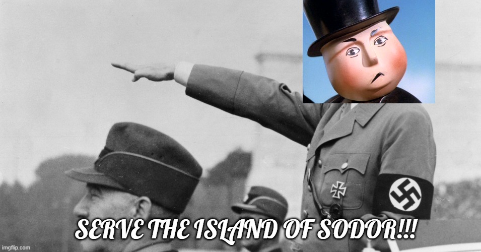 Hitler | SERVE THE ISLAND OF SODOR!!! | image tagged in adolf hitler | made w/ Imgflip meme maker