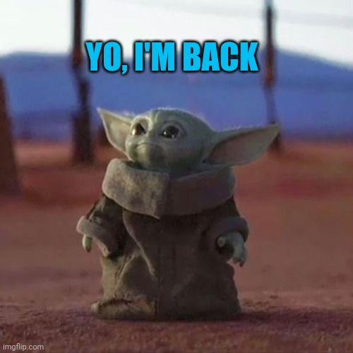 Heyyy, I have returned once more | YO, I'M BACK | image tagged in baby yoda,soul knight | made w/ Imgflip meme maker