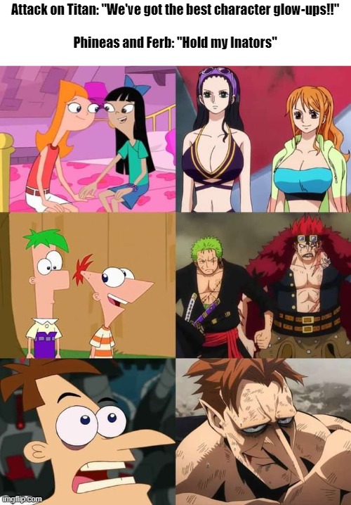 My man got taller than Ferb!! ?? |  Attack on Titan: "We've got the best character glow-ups!!"
 
Phineas and Ferb: "Hold my Inators" | image tagged in anime,anime meme,snotty boy glow up meme,one piece,my hero academia,animeme | made w/ Imgflip meme maker