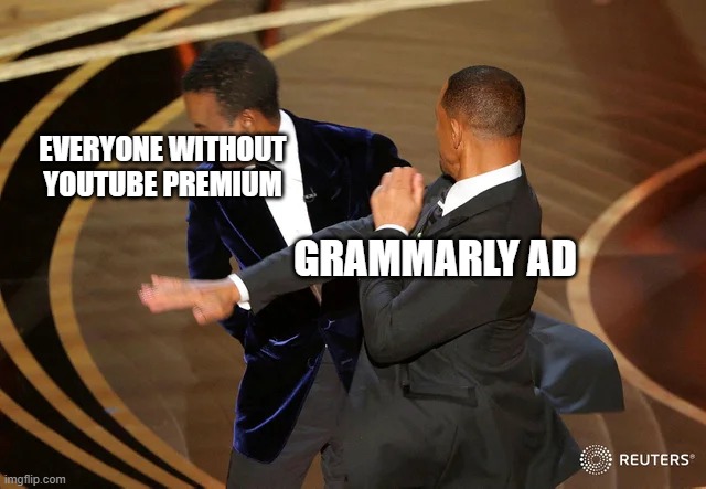 ALL MY HOMIES HATE GRAMMARLY | EVERYONE WITHOUT YOUTUBE PREMIUM; GRAMMARLY AD | image tagged in will smith punching chris rock | made w/ Imgflip meme maker