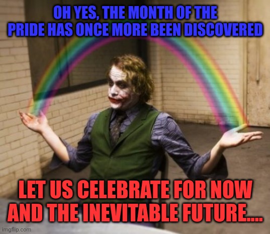 Pride month be like: | OH YES, THE MONTH OF THE PRIDE HAS ONCE MORE BEEN DISCOVERED; LET US CELEBRATE FOR NOW AND THE INEVITABLE FUTURE.... | image tagged in memes,joker rainbow hands | made w/ Imgflip meme maker