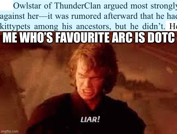 What the heck!? His father is literally a kittypet |  ME WHO’S FAVOURITE ARC IS DOTC | image tagged in anakin liar | made w/ Imgflip meme maker